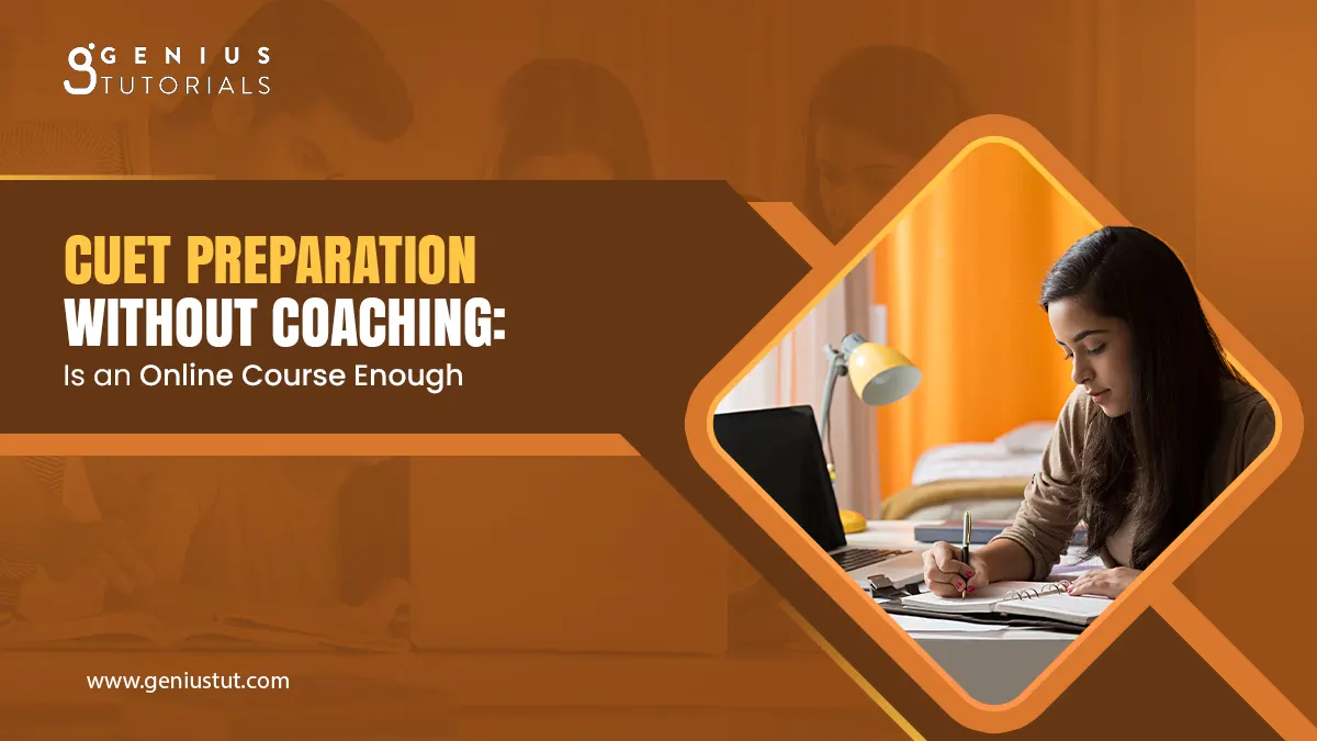 CUET Preparation Without Coaching: Is an Online Course Enough? - Genius Tutorials