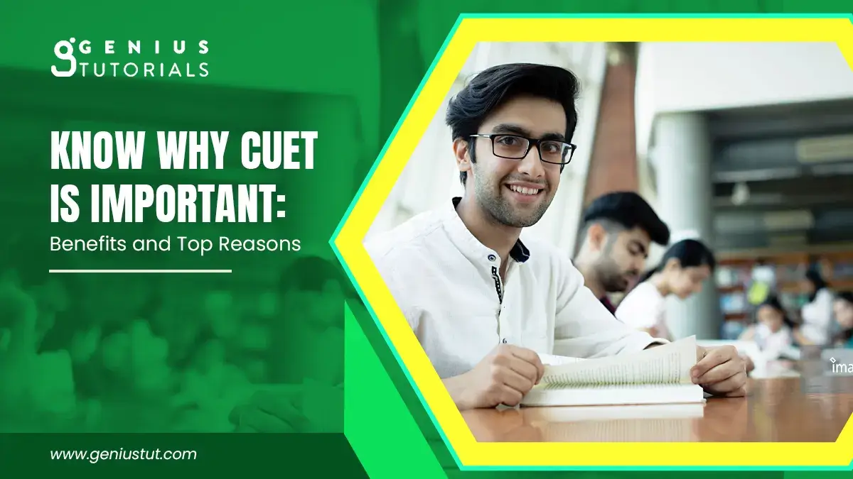 Know Why CUET is Important: Benefits and Top Reasons - Genius Tutorials