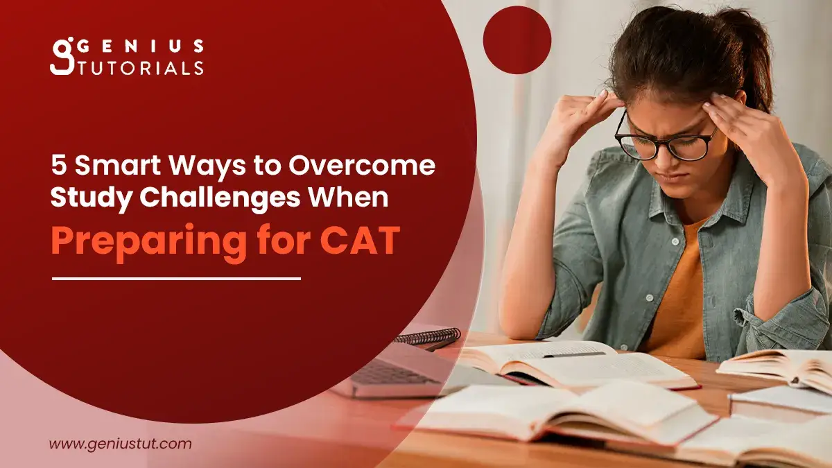 CAT Prapration: 5 Smart Ways to Overcome Study Challenges