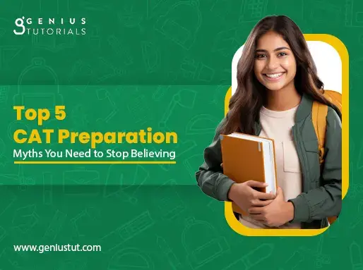 Top 5 CAT Preparation Myths You Need to Stop Believing - Genius Tutorials